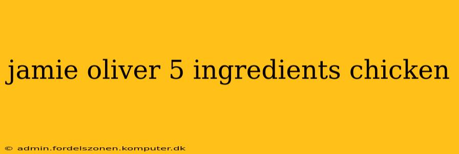 jamie oliver 5 ingredients chicken