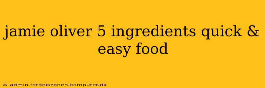 jamie oliver 5 ingredients quick & easy food