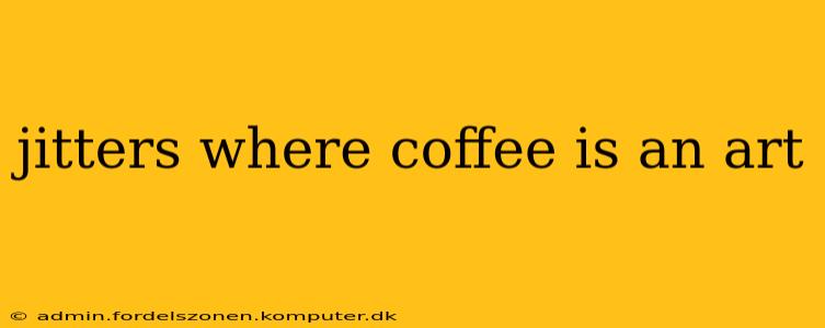 jitters where coffee is an art