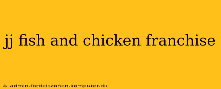 jj fish and chicken franchise