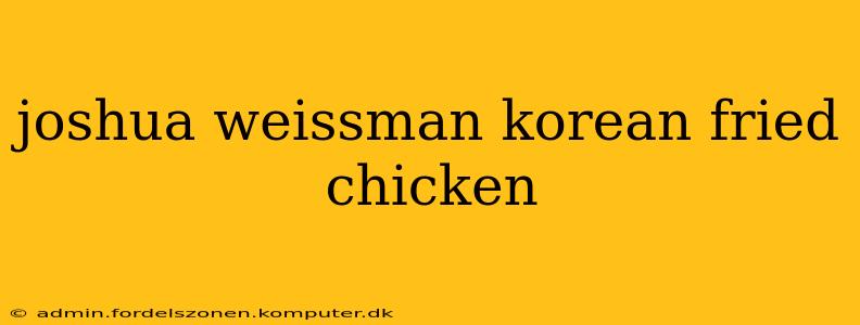joshua weissman korean fried chicken