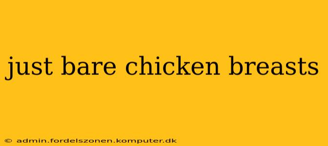 just bare chicken breasts