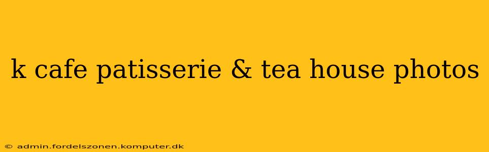 k cafe patisserie & tea house photos