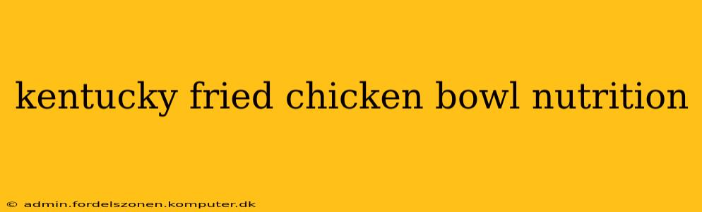 kentucky fried chicken bowl nutrition