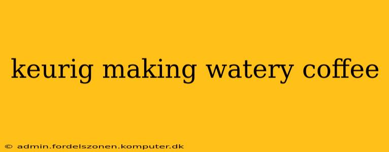 keurig making watery coffee