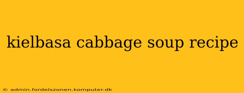 kielbasa cabbage soup recipe