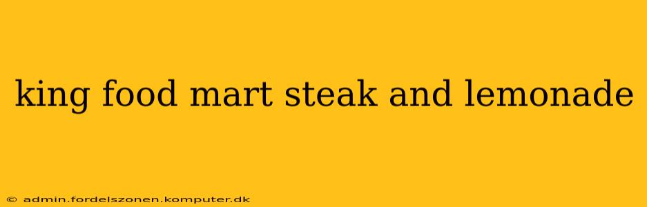 king food mart steak and lemonade
