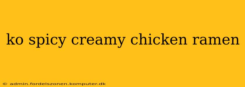 ko spicy creamy chicken ramen