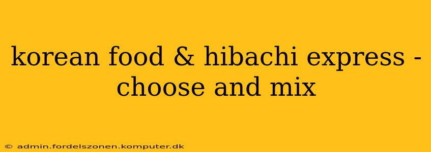 korean food & hibachi express - choose and mix