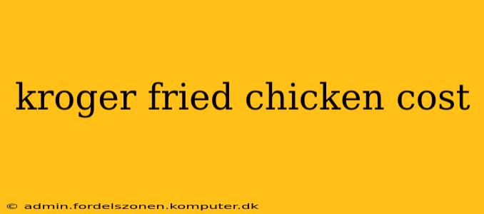 kroger fried chicken cost