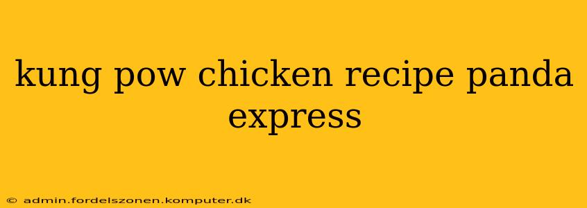kung pow chicken recipe panda express
