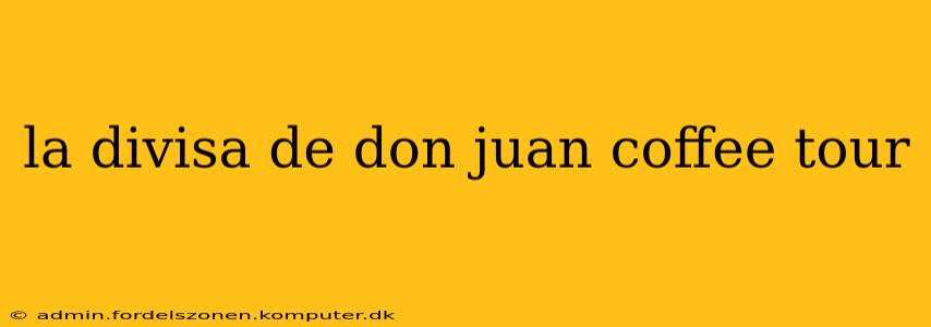 la divisa de don juan coffee tour