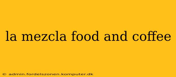 la mezcla food and coffee