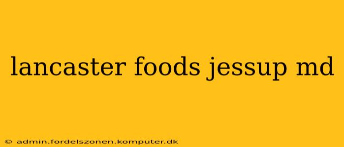 lancaster foods jessup md