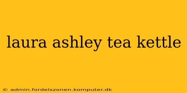 laura ashley tea kettle