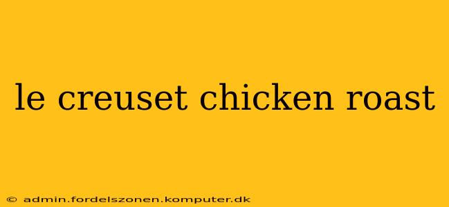 le creuset chicken roast