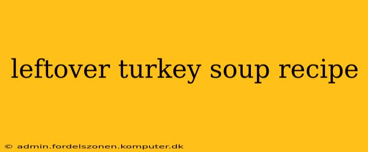 leftover turkey soup recipe