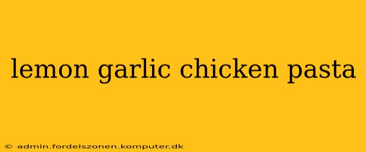 lemon garlic chicken pasta