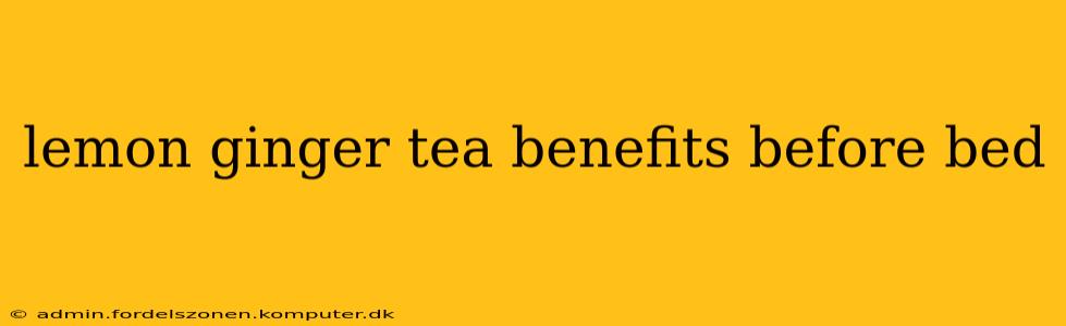 lemon ginger tea benefits before bed