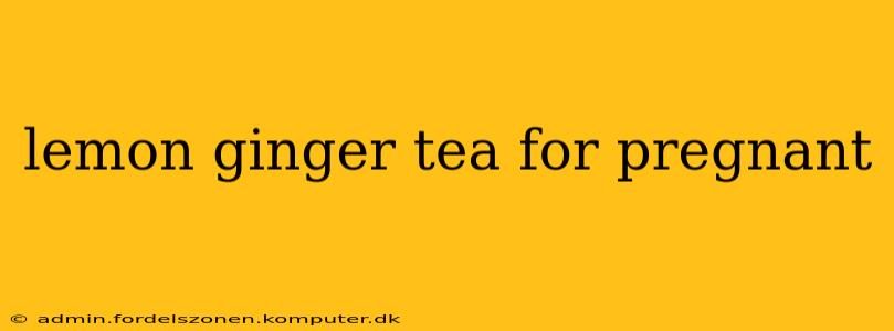 lemon ginger tea for pregnant