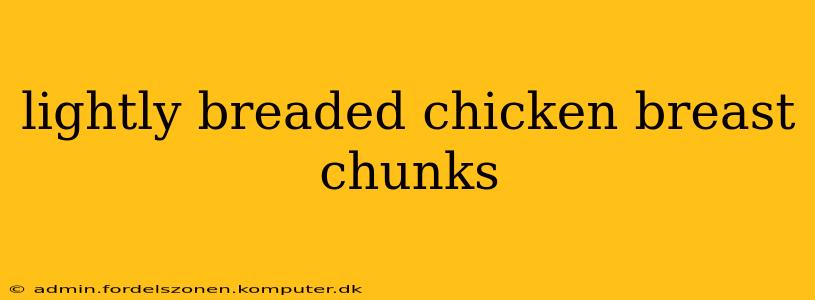 lightly breaded chicken breast chunks