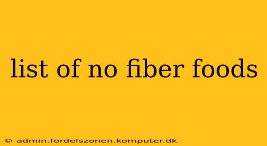 list of no fiber foods
