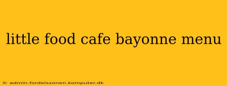 little food cafe bayonne menu