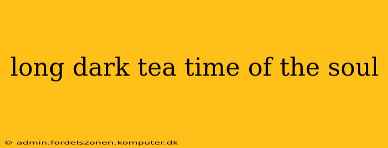long dark tea time of the soul