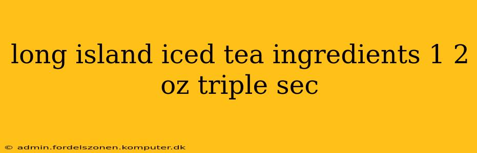 long island iced tea ingredients 1 2 oz triple sec
