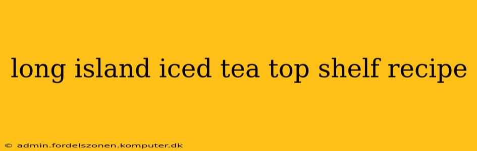 long island iced tea top shelf recipe