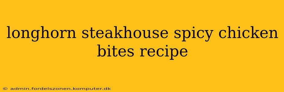 longhorn steakhouse spicy chicken bites recipe