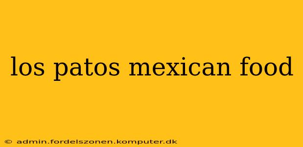 los patos mexican food