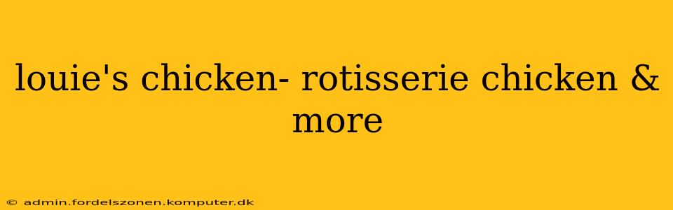 louie's chicken- rotisserie chicken & more