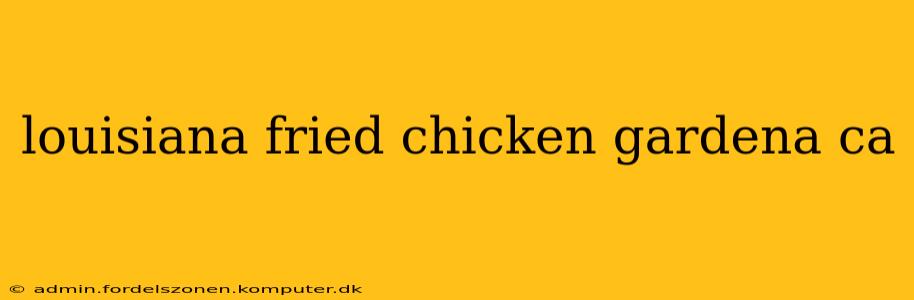 louisiana fried chicken gardena ca