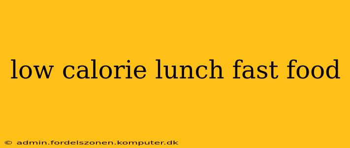 low calorie lunch fast food