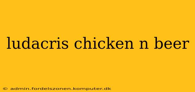 ludacris chicken n beer
