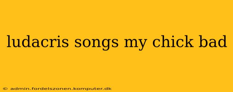 ludacris songs my chick bad