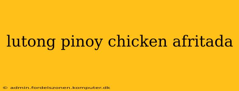 lutong pinoy chicken afritada