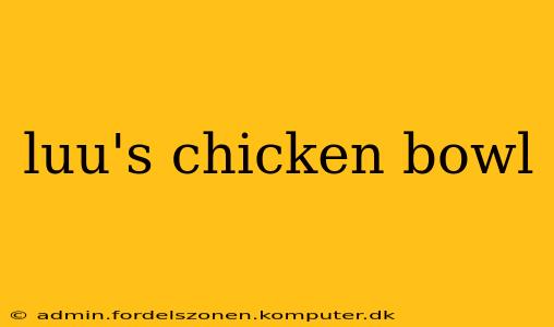 luu's chicken bowl