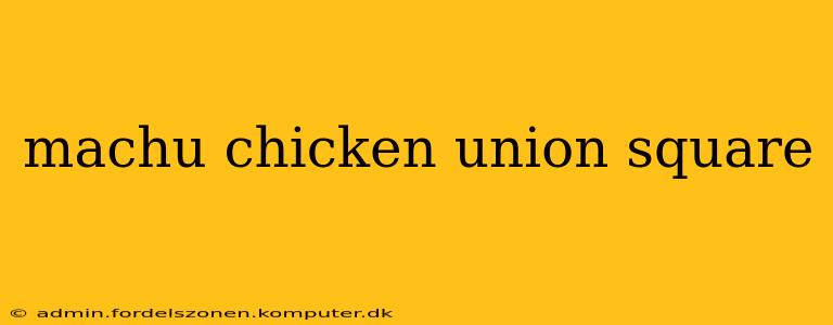 machu chicken union square