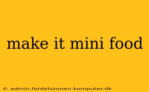 make it mini food