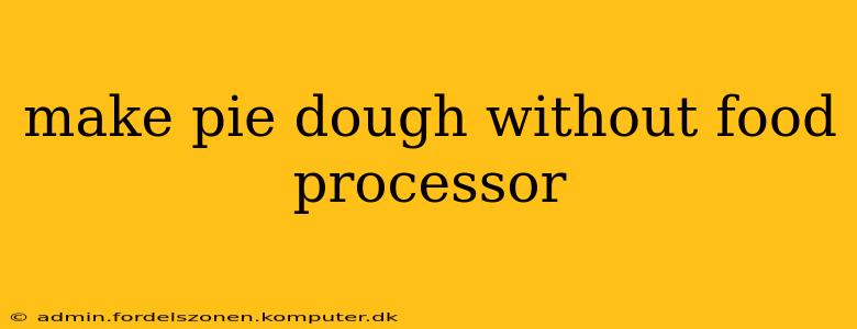 make pie dough without food processor