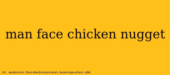 man face chicken nugget