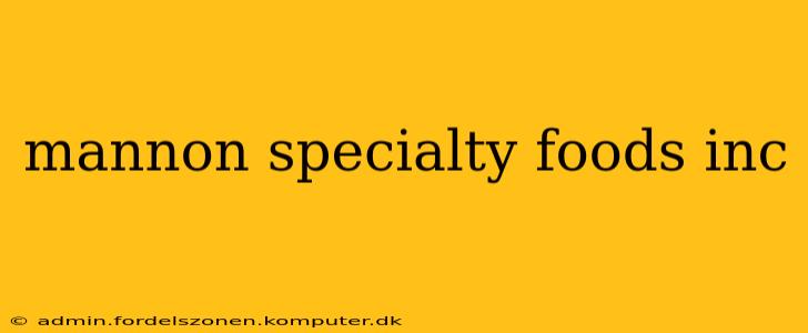 mannon specialty foods inc