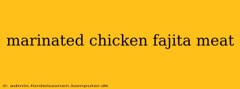 marinated chicken fajita meat