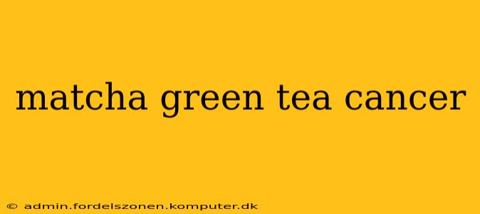 matcha green tea cancer