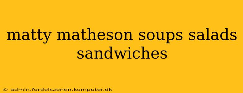 matty matheson soups salads sandwiches
