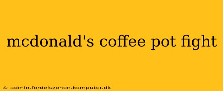 mcdonald's coffee pot fight