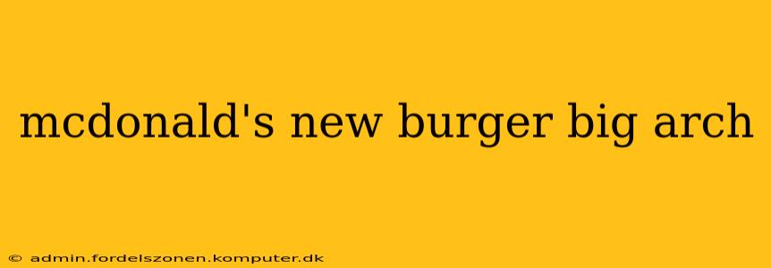 mcdonald's new burger big arch