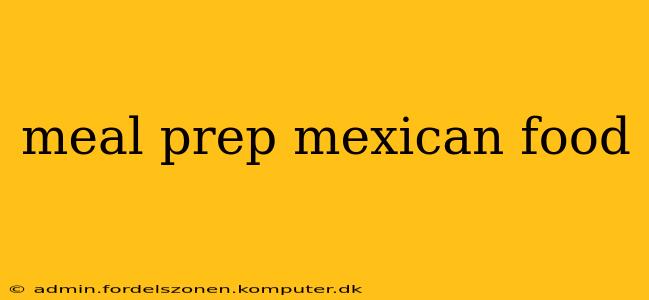 meal prep mexican food